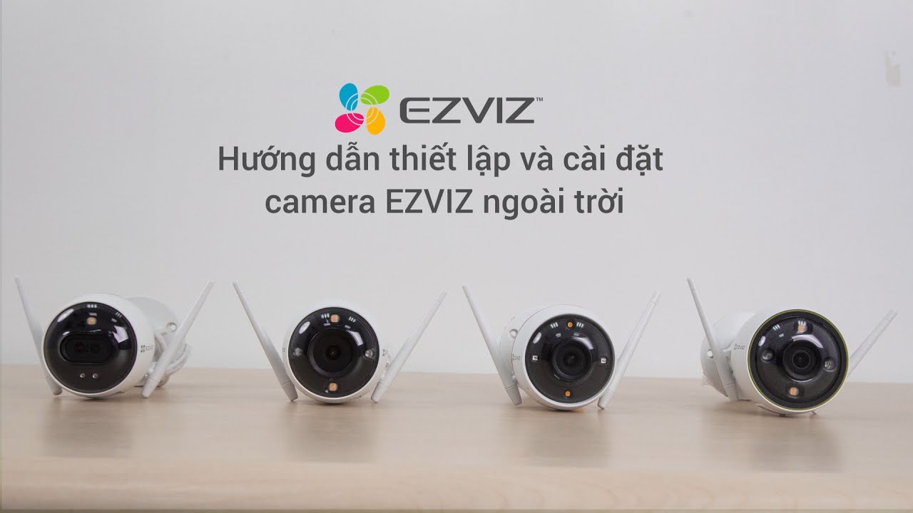 Hướng dẫn cài đặt và thiết lập Camera EZVIZ ngoài trời