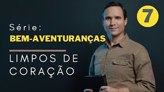 07 Bem-aventurados os limpos de coração / Pr. Arilton