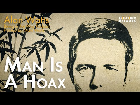 Alan Watts: Man is a Hoax – Being in the Way  Ep. 20 - Hosted by Mark Watts