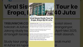 Viral di Medsos Study Tour Siswa Al Azhar di Negara Eropa Rp40 Juta, Humas Sekolah Ungkap Fakta