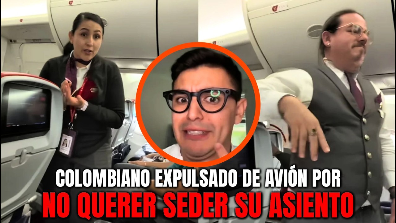 QUÉ PASÓ al FINAL con EL COLOMBIANO que FUE EXPULSADO del AVIÓN por NO QUERER SEDER SU ASIENTO?