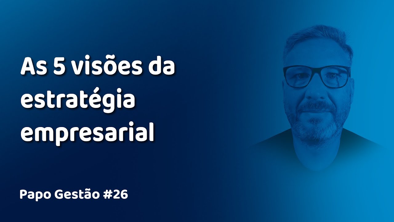 PAPO GESTÃO #26: AS 5 VISÕES DA ESTRATÉGIA EMPRESARIAL