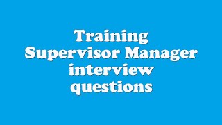 Training Supervisor Manager interview questions