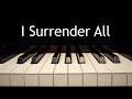 I Surrender All - piano instrumental hymn with lyrics