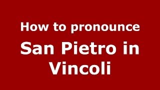 How to pronounce San Pietro In Vincoli