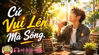 Download lagu Cứ Vui Lên Mà Sống ☀️ Nhạc Chill Tích Cực – Nghe Xong Thấy Yêu Đời Hơn. mp3