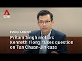 WP S Kenneth Tiong On Pritam Motion Parliament Was Never Asked To Judge Tan Chuan Jin