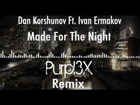(Purpl3X Remix) Made For The Night - Dan Korshunov Ft  Ivan Ermakov