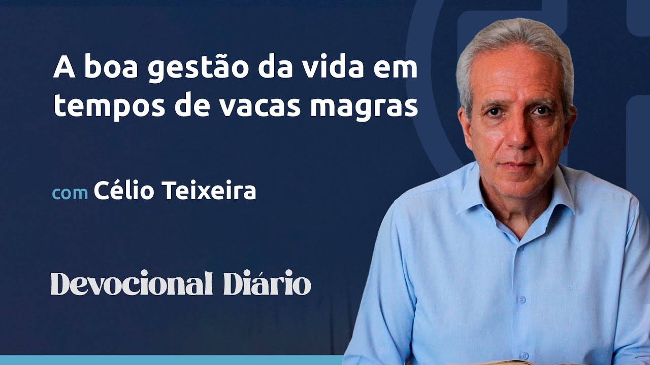 DEVOCIONAL DIÁRIO - A boa gestão em tempos de vacas magras - Gênesis 41.53-42