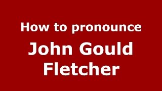 How to pronounce John Gould Fletcher
