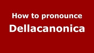 How to pronounce Dellacanonica