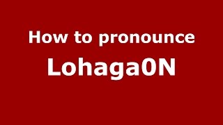 How to pronounce Lohaga0n