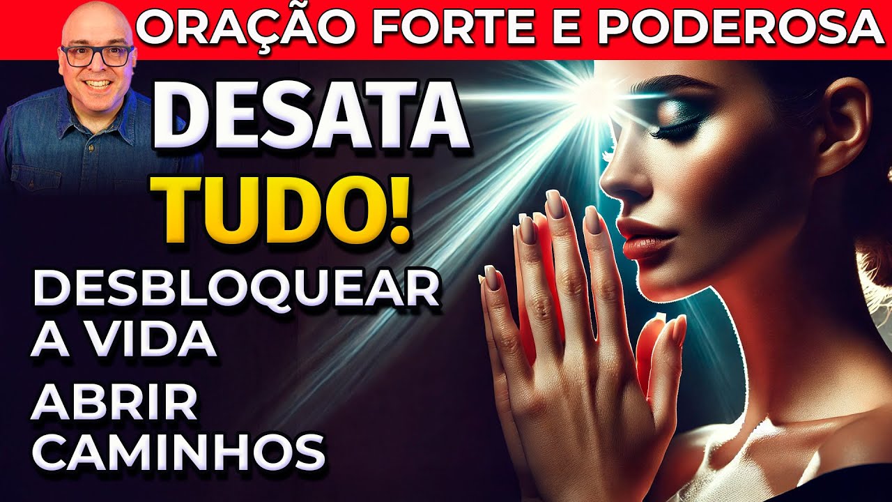 DESATA TUDO! ORAÇÃO PODEROSA PARA DESBLOQUEAR A SUA VIDA E ABRIR CAMINHOS