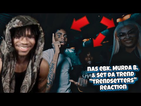 Nas Ebk X Murda B X Set Da Trend - Trendsetters (REACTION)