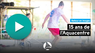 Retour sur les 15 ans de l'Aquacentre