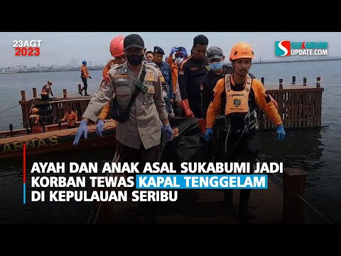 Ayah dan Anak Asal Sukabumi Jadi Korban Tewas Kapal Tenggelam di Kepulauan Seribu