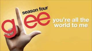 You&#39;re All The World To Me (Glee Cast Version)