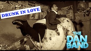 DRUNK IN LOVE by The Dan Band