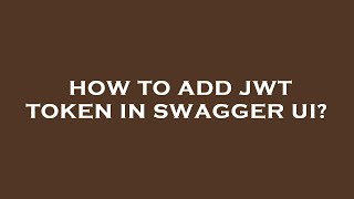 How to add jwt token in swagger ui?