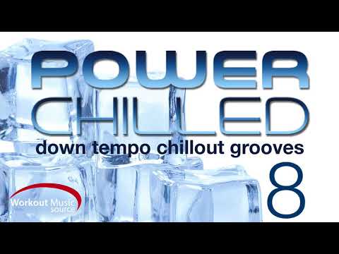 Workout Music Source // POWER CHILLED Vol 8 (Down Tempo Chill Out Grooves)