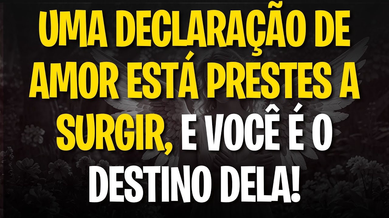 MENSAGEM DOS ANJOS: UMA DECLARAÇÃO DE AMOR ESTÁ PRESTES A SURGIR, E VOCÊ É O DESTINO DELA!
