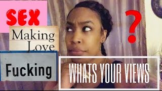 SEX-MAKING LOVE-FUCKING   WHATS YOUR VIEWS