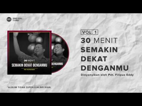 Album Penyembahan | 30 Menit Semakin Dekat DenganMu oleh Pdt. Filipus Eddy (Vol. 1)