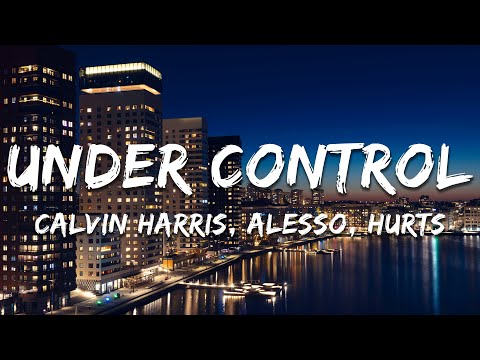 Calvin Harris, Alesso, Hurts - Under Control (Lyrics)