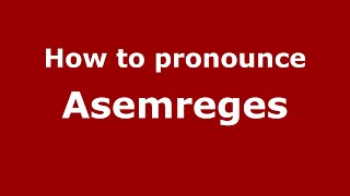 How to pronounce Asemreges