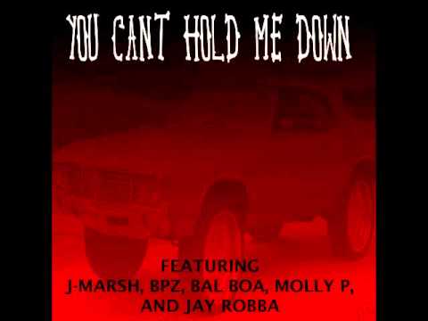 YOU CANT HOLD ME DOWN FT BPZ, BAL BOA, MOLLY P, JAY ROBBA, AND J-MARSH