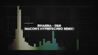 rihanna -  s&amp;m (macon&#39;s HYPERTECHNO remix)