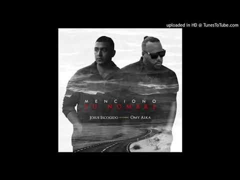Josue Escogido - Menciono Tu Nombre Ft. Omy Alka
