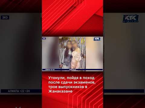 Утонули, пойдя в поход после сдачи экзаменов, трое выпускников в Жанаказане
