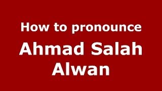 How to pronounce Ahmad Salah Alwan