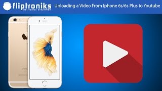 How to Upload a Video to Youtube From Iphone 6s / Iphone 6s Plus - Fliptroniks.com