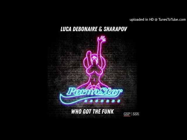 Luca Debonaire, Sharapov - Who Got The Funk (Original Mix)