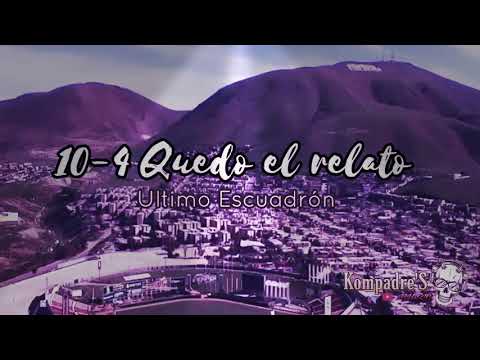 Ultimo Escuadrón - 10-4 Quedo el relato | Kompadre’S MUSIC