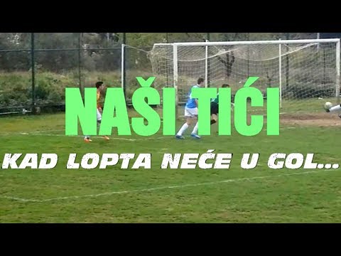 NAŠI TIĆI - KAD LOPTA NEĆE U GOL...