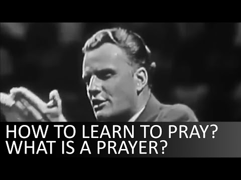 How to learn to pray? What is a prayer? - Billy Graham