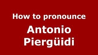 How to pronounce Antonio Piergüidi