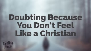 Doubting God Because You Don't Feel Like a Christian