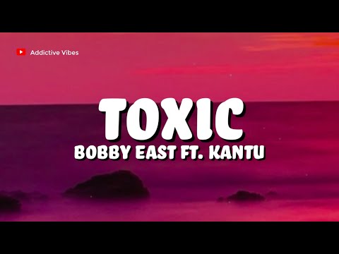 Bobby East ft Kantu - Toxic (Lyrics)