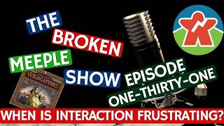Broken Meeple Podcast - Episode 131 - When Does Player Interaction Become Frustrating?