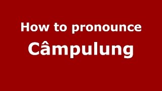 How to pronounce Câmpulung