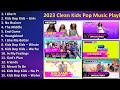 2023 Clean Kids Pop Music Playlist Kidz Bop Top Pop Songs