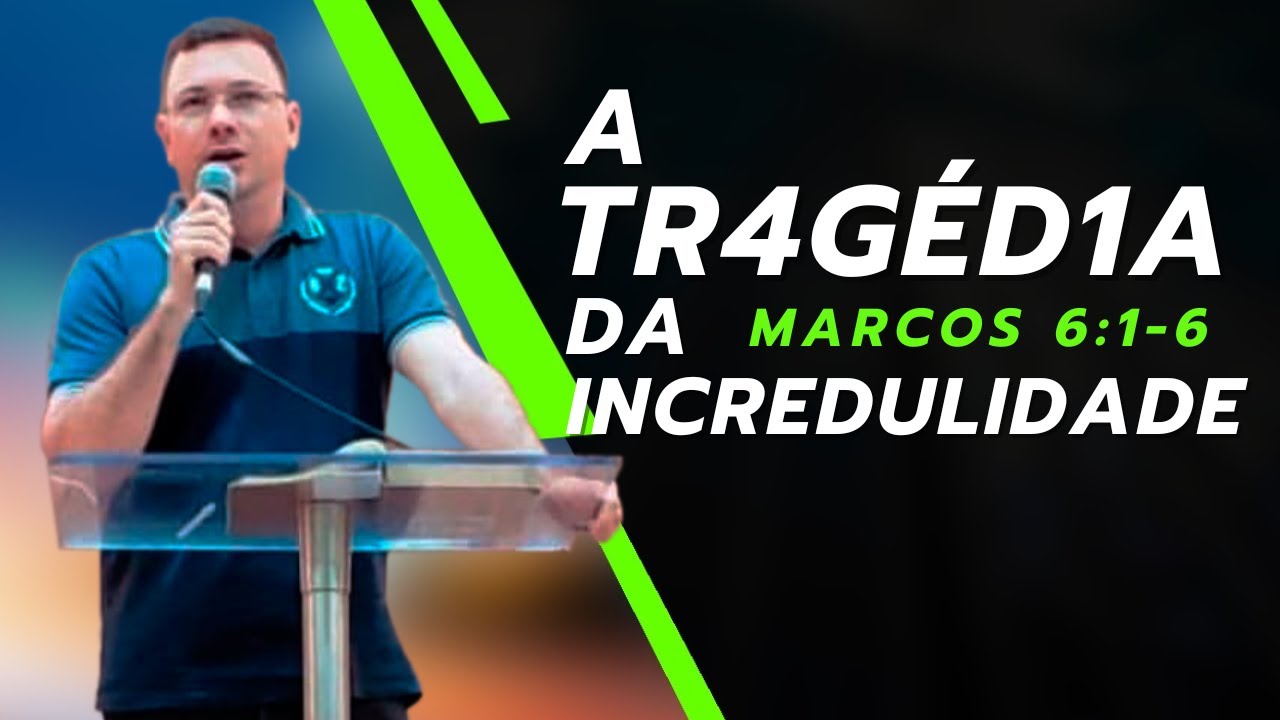 A tragédia da Incredulidade | Marcos 6:1-6 | Pregação/Culto | Pr. João Paulo Quintela