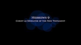 Christ as the Mediator of the New Testament (Hebrews 9)
