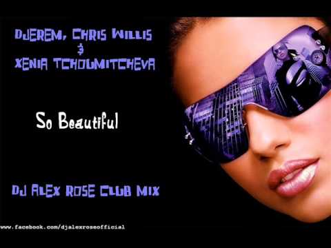 Djerem, Chris Willis & Xenia Tchoumitcheva - So Beautiful (Dj Alex Rose Club Mix)