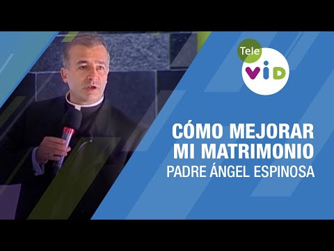 Cómo mejorar mi matrimonio 🎙️ Padre Ángel Espinosa #TeleVID