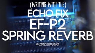 Writing With the Echo Fix: EF-P2 Spring Reverb (Analog)